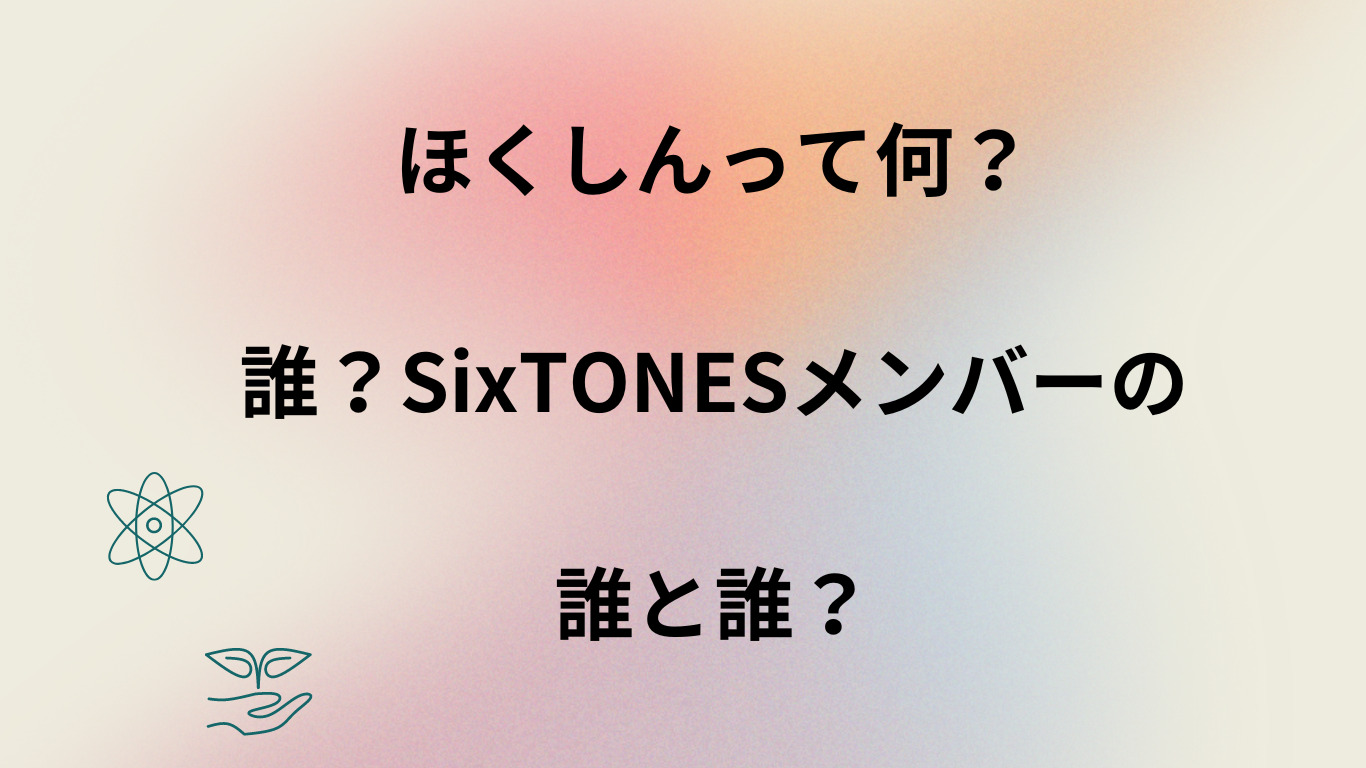 ほくしんって何？誰？SixTONESメンバーの誰と誰？