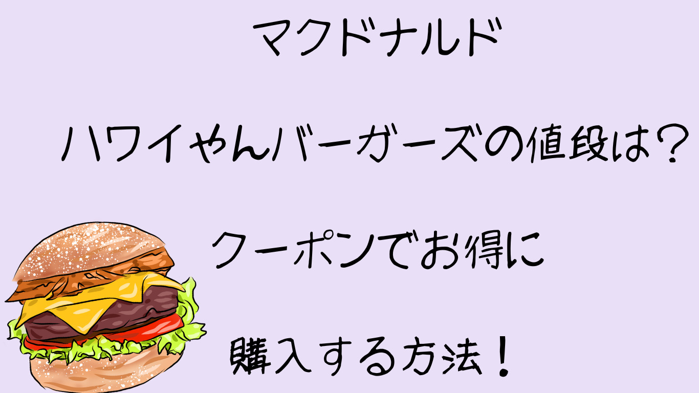 マクドナルドハワイやんバーガーズの値段は？クーポンでお得に購入する方法！