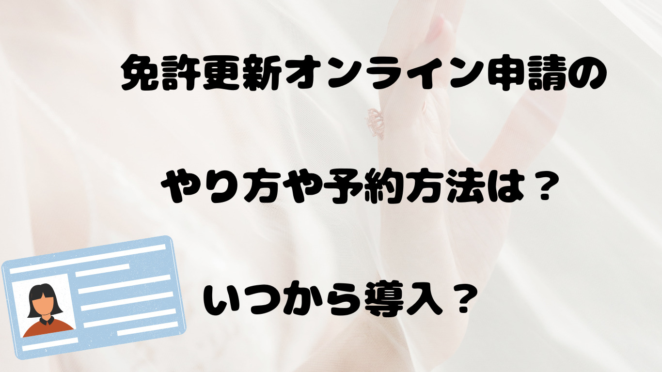 免許更新オンライン申請のやり方や予約方法は？いつから導入？　