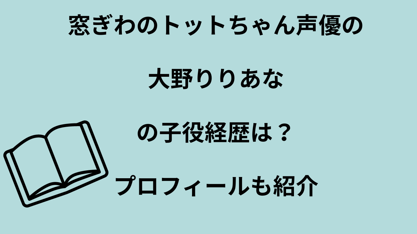 窓ぎわのトットちゃん声優の大野りりあなの子役経歴は？プロフィールも紹介