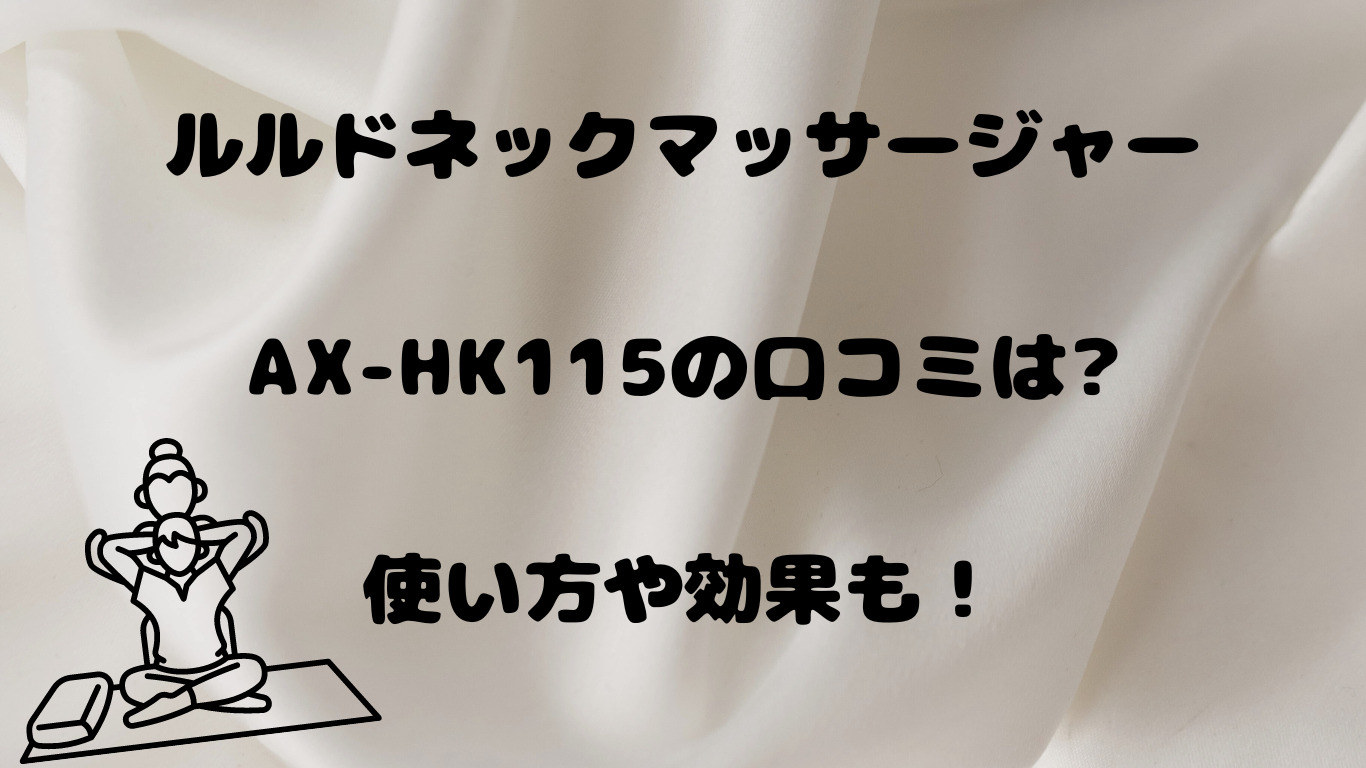 ルルドネックマッサージャーAX-HK115の口コミは?使い方や効果も！