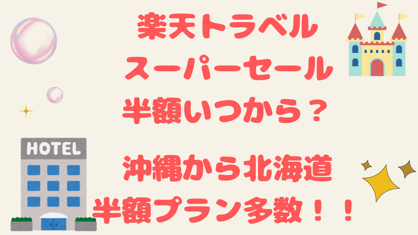 楽天トラベルスーパーセール半額いつから？沖縄から北海道半額プラン多数！！
