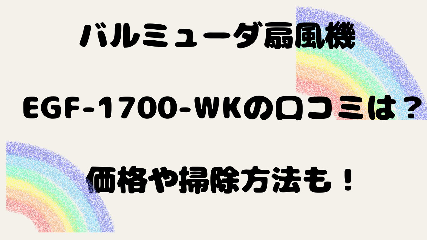 バルミューダ扇風機EGF-1700-WKの口コミは？価格や掃除方法も！