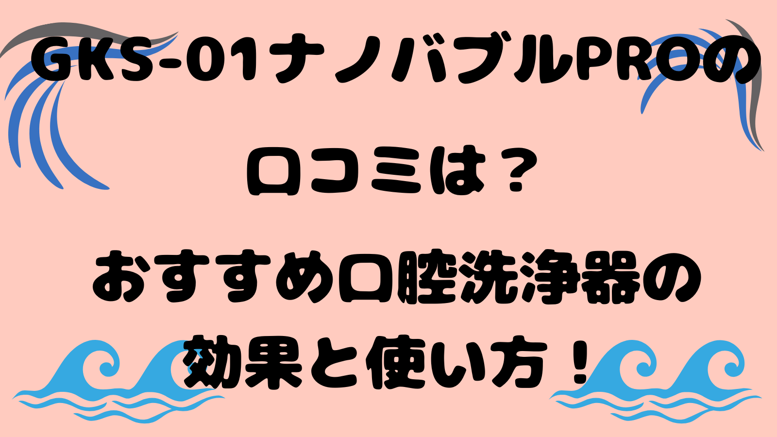 GKS-01ナノバブルPROの口コミは？おすすめ口腔洗浄器の効果と使い方！